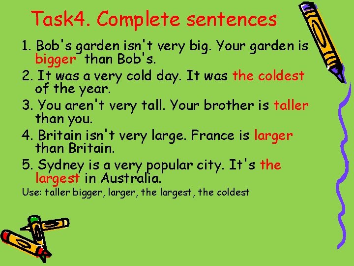 Task 4. Complete sentences 1. Bob's garden isn't very big. Your garden is bigger
