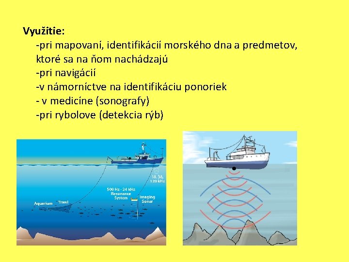 Využitie: -pri mapovaní, identifikácií morského dna a predmetov, ktoré sa na ňom nachádzajú -pri