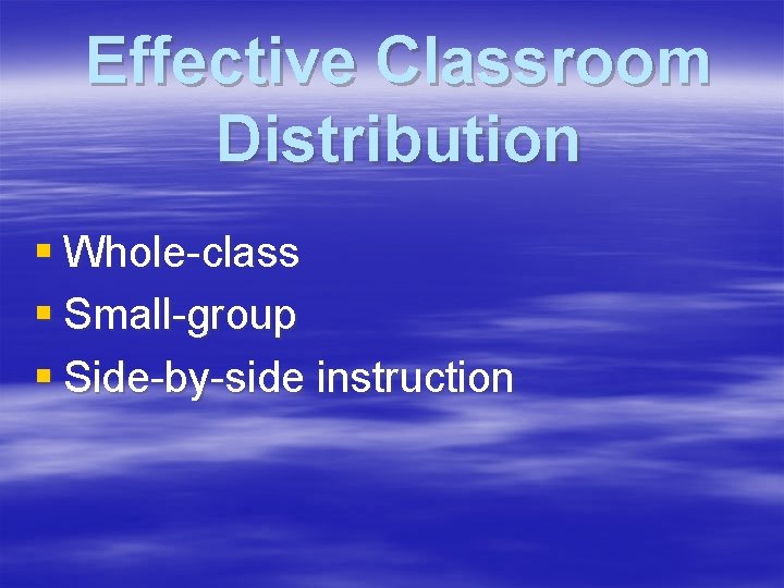 Effective Classroom Distribution § Whole-class § Small-group § Side-by-side instruction 