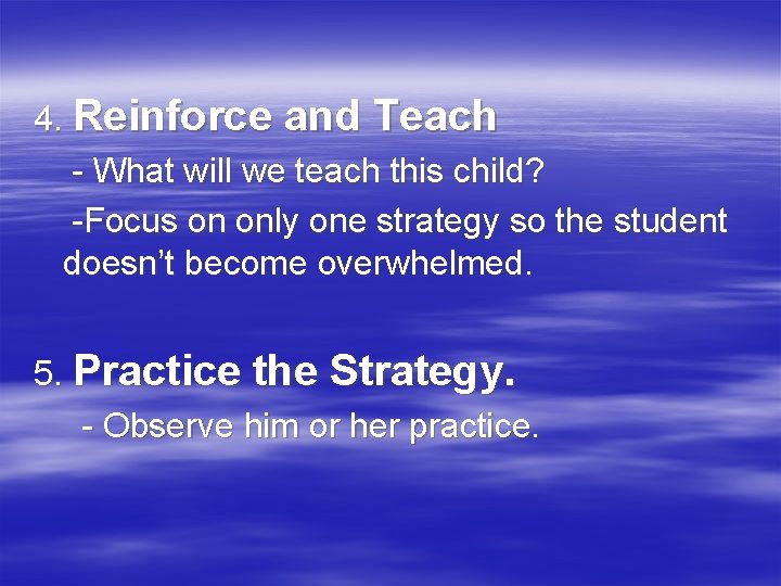 4. Reinforce and Teach - What will we teach this child? -Focus on only