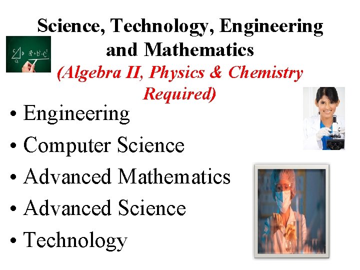 Science, Technology, Engineering and Mathematics (Algebra II, Physics & Chemistry Required) • Engineering •