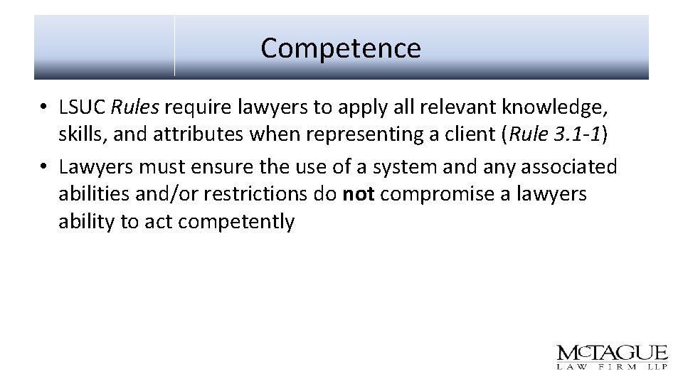 Competence • LSUC Rules require lawyers to apply all relevant knowledge, skills, and attributes