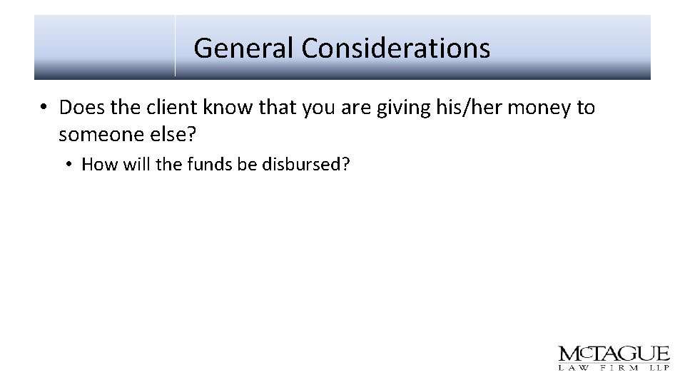 General Considerations • Does the client know that you are giving his/her money to