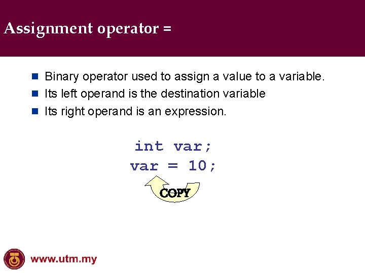 Assignment operator = n Binary operator used to assign a value to a variable.