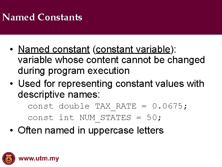 Named Constants • Named constant (constant variable): variable whose content cannot be changed during