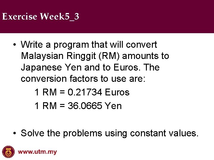 Exercise Week 5_3 • Write a program that will convert Malaysian Ringgit (RM) amounts