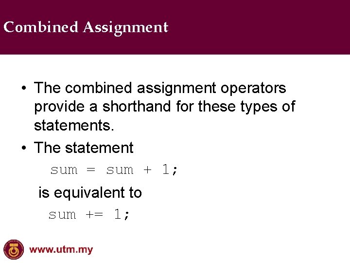 Combined Assignment • The combined assignment operators provide a shorthand for these types of