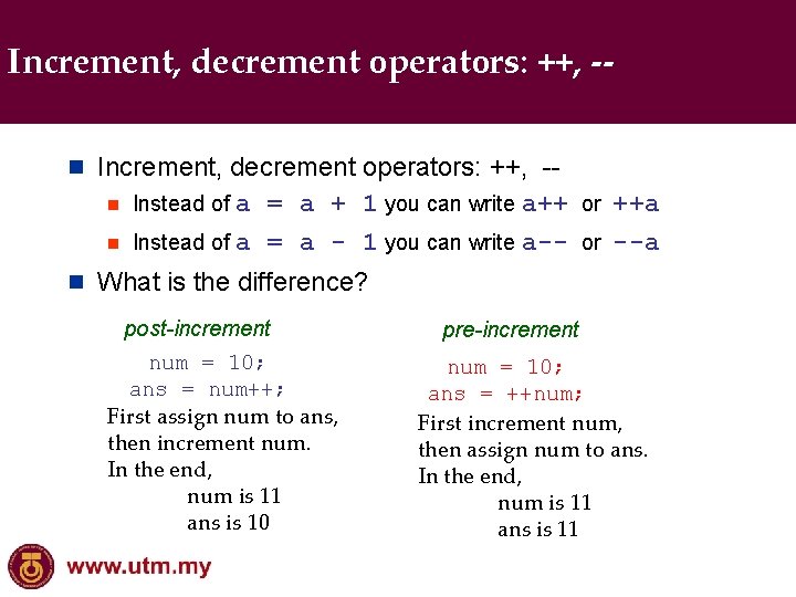 Increment, decrement operators: ++, -n n Instead of a = a + 1 you