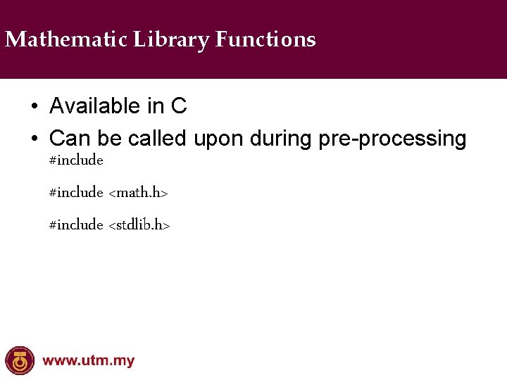 Mathematic Library Functions • Available in C • Can be called upon during pre-processing