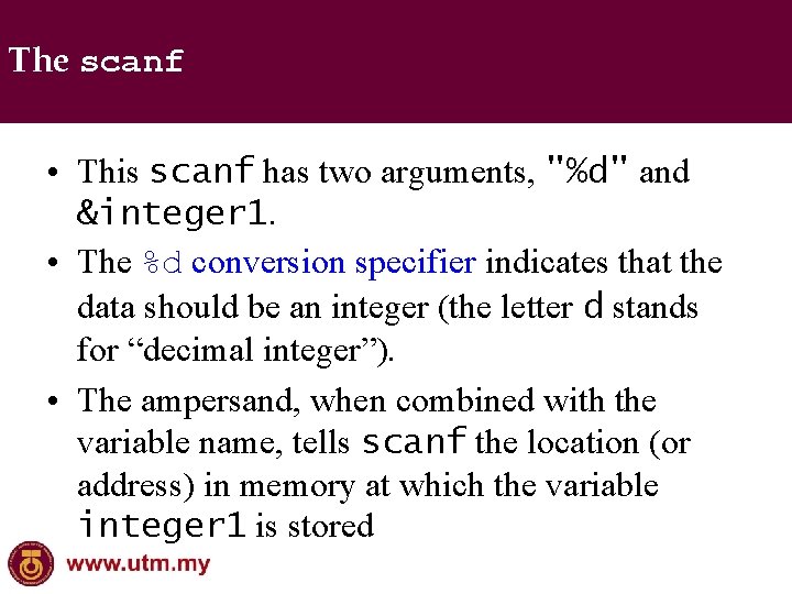 The scanf • This scanf has two arguments, "%d" and &integer 1. • The