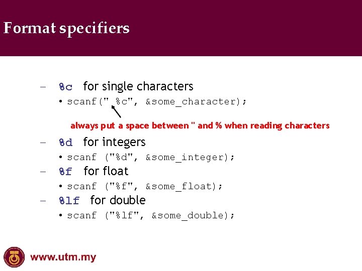 Format specifiers – %c for single characters • scanf(" %c", &some_character); always put a