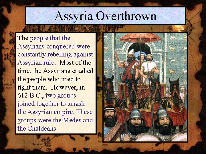 Assyria Overthrown The people that the Assyrians conquered were constantly rebelling against Assyrian rule.