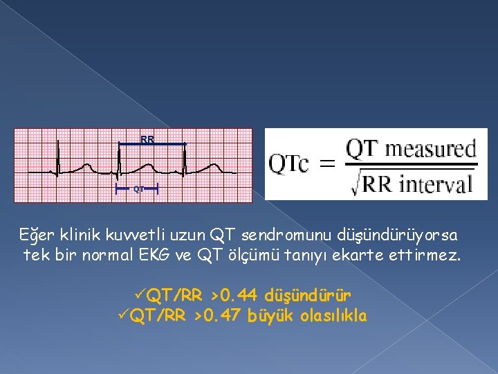 RR Eğer klinik kuvvetli uzun QT sendromunu düşündürüyorsa tek bir normal EKG ve QT