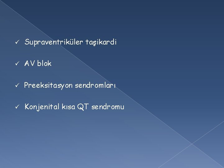 ü Supraventriküler taşikardi ü AV blok ü Preeksitasyon sendromları ü Konjenital kısa QT sendromu