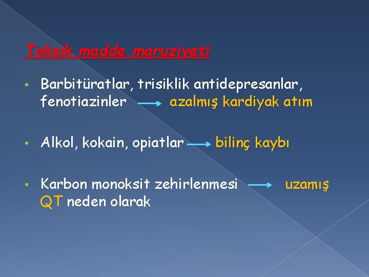 Toksik madde maruziyeti • Barbitüratlar, trisiklik antidepresanlar, fenotiazinler azalmış kardiyak atım • Alkol, kokain,