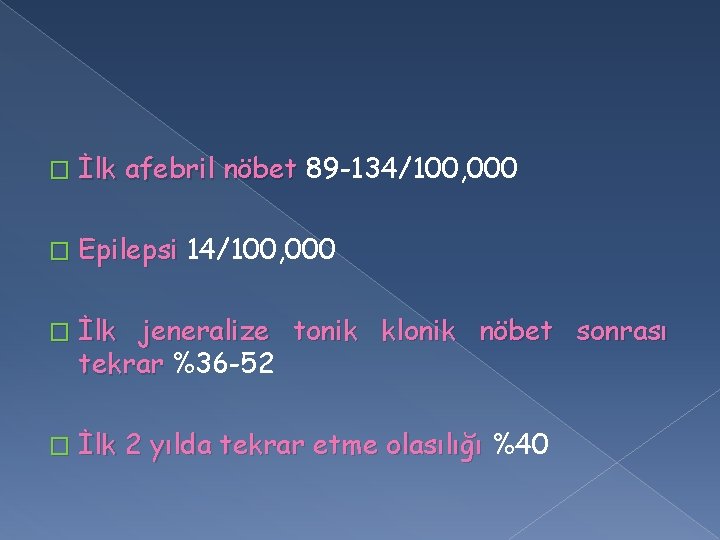 � İlk afebril nöbet 89 -134/100, 000 � Epilepsi 14/100, 000 � İlk jeneralize