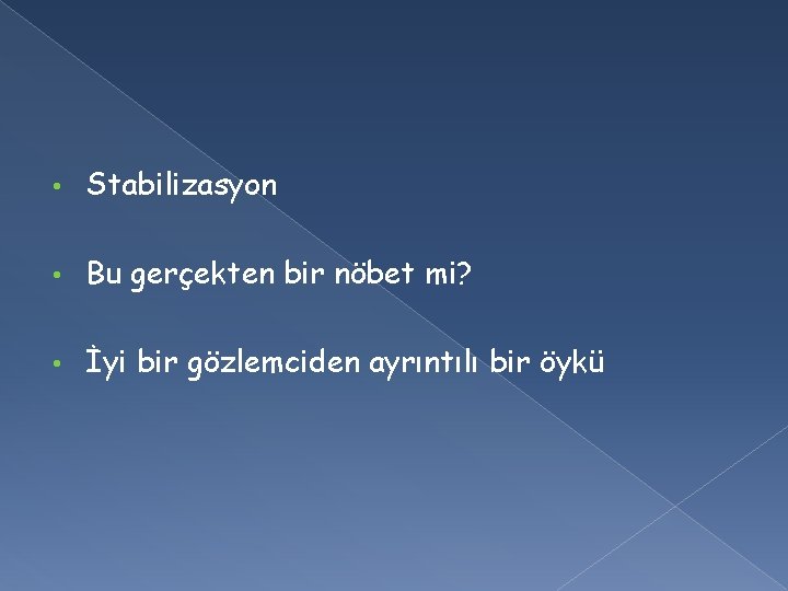  • Stabilizasyon • Bu gerçekten bir nöbet mi? • İyi bir gözlemciden ayrıntılı