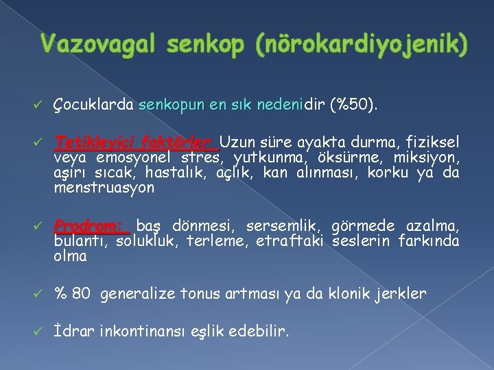 Vazovagal senkop (nörokardiyojenik) ü Çocuklarda senkopun en sık nedenidir (%50). nedeni ü Tetikleyici faktörler: