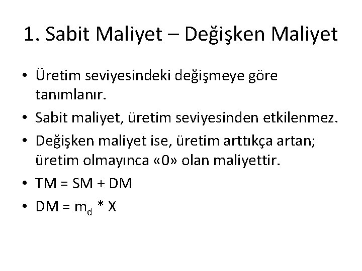 1. Sabit Maliyet – Değişken Maliyet • Üretim seviyesindeki değişmeye göre tanımlanır. • Sabit