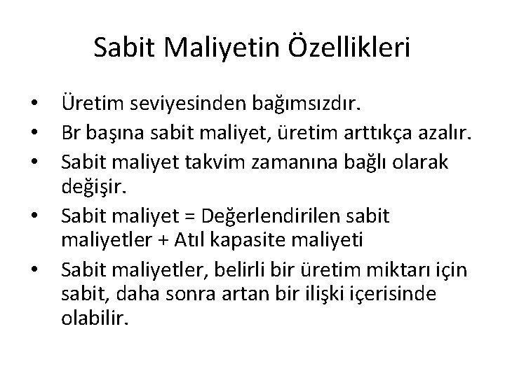 Sabit Maliyetin Özellikleri • Üretim seviyesinden bağımsızdır. • Br başına sabit maliyet, üretim arttıkça