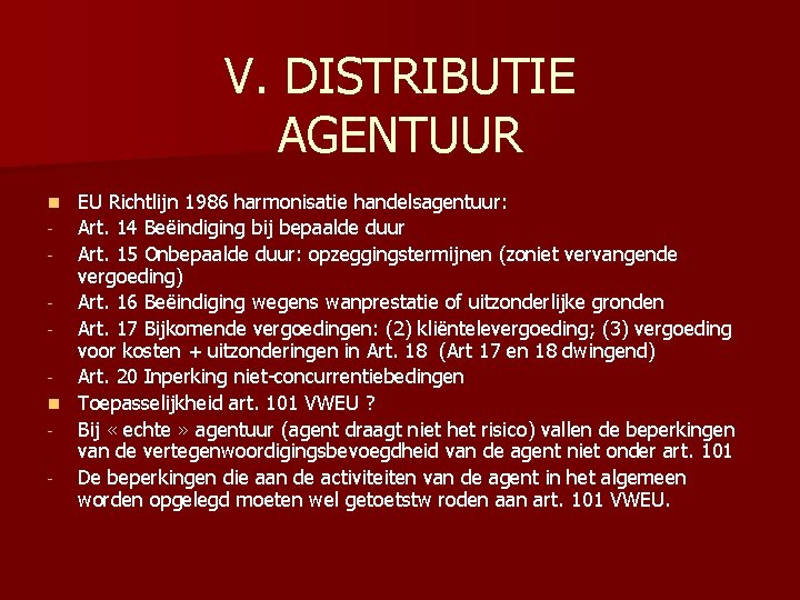 V. DISTRIBUTIE AGENTUUR EU Richtlijn 1986 harmonisatie handelsagentuur: - Art. 14 Beëindiging bij bepaalde