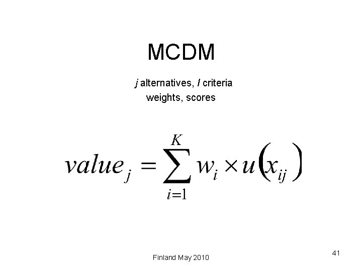 MCDM j alternatives, I criteria weights, scores Finland May 2010 41 