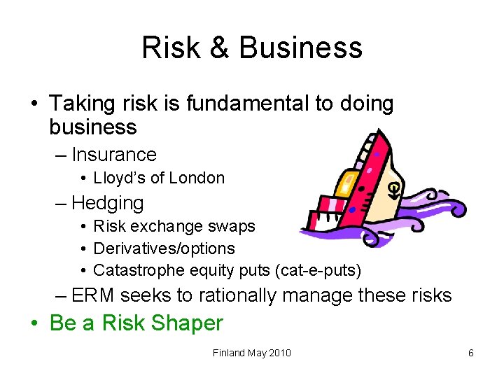 Risk & Business • Taking risk is fundamental to doing business – Insurance •