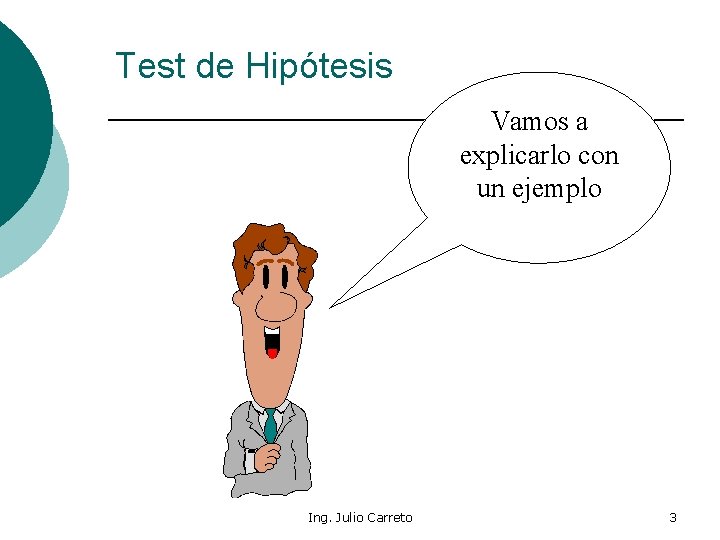 Test de Hipótesis Vamos a explicarlo con un ejemplo Ing. Julio Carreto 3 