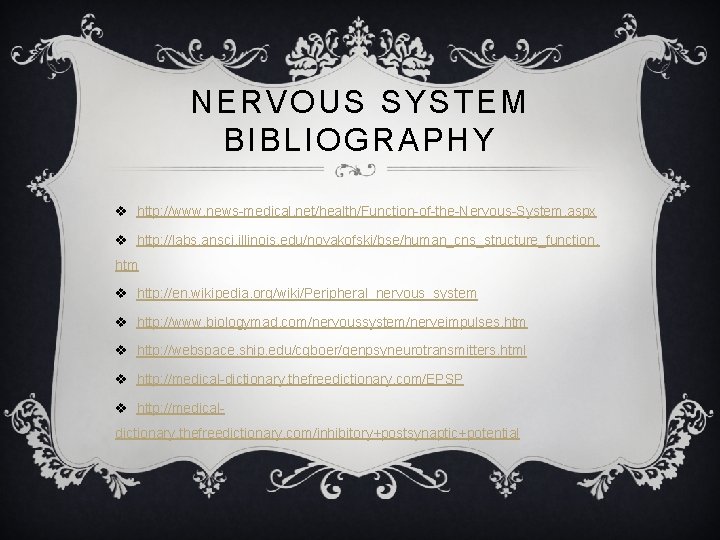 NERVOUS SYSTEM BIBLIOGRAPHY v http: //www. news-medical. net/health/Function-of-the-Nervous-System. aspx v http: //labs. ansci. illinois.