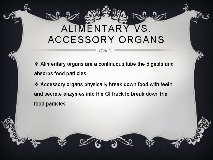 ALIMENTARY VS. ACCESSORY ORGANS v Alimentary organs are a continuous tube the digests and