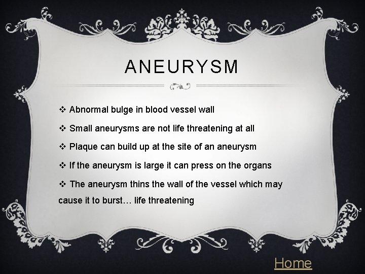 ANEURYSM v Abnormal bulge in blood vessel wall v Small aneurysms are not life