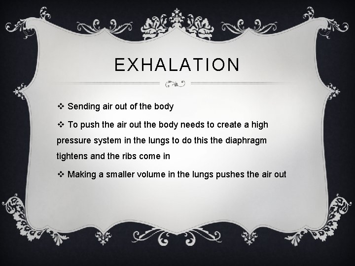 EXHALATION v Sending air out of the body v To push the air out