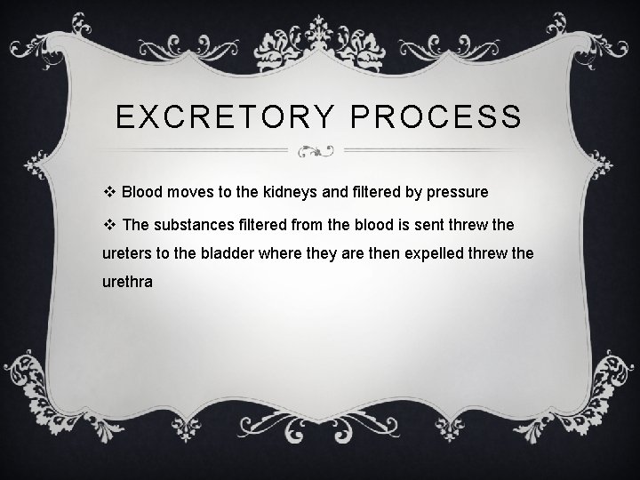 EXCRETORY PROCESS v Blood moves to the kidneys and filtered by pressure v The