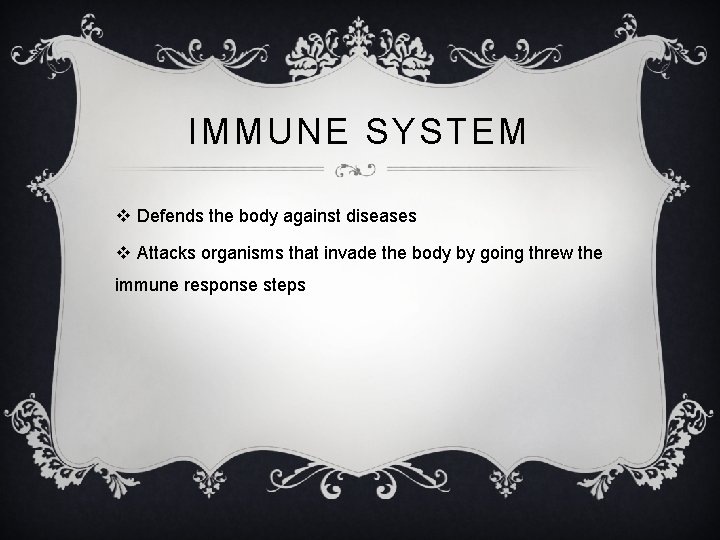 IMMUNE SYSTEM v Defends the body against diseases v Attacks organisms that invade the