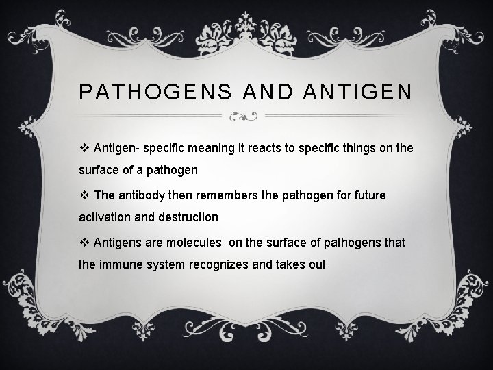 PATHOGENS AND ANTIGEN v Antigen- specific meaning it reacts to specific things on the