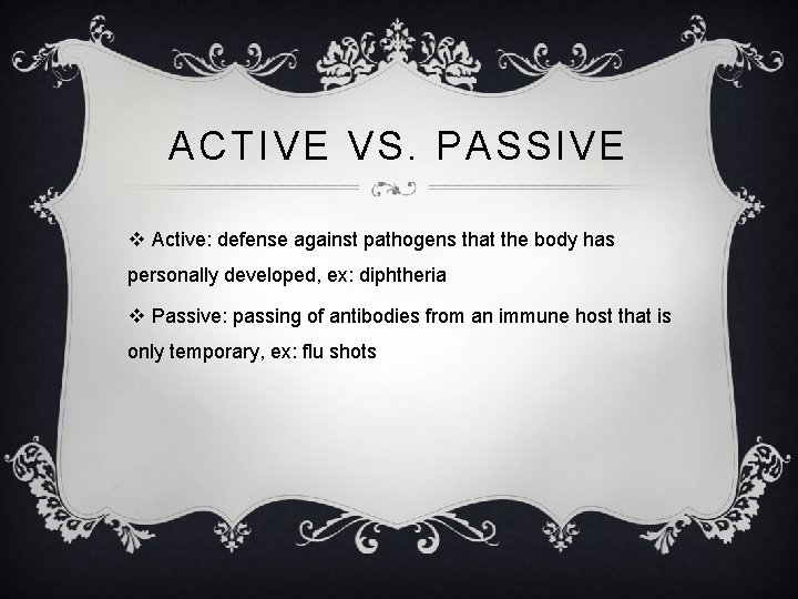 ACTIVE VS. PASSIVE v Active: defense against pathogens that the body has personally developed,