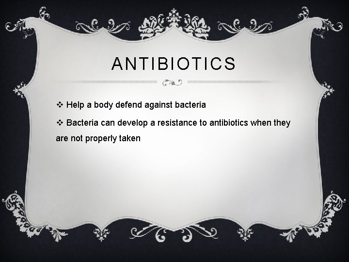 ANTIBIOTICS v Help a body defend against bacteria v Bacteria can develop a resistance