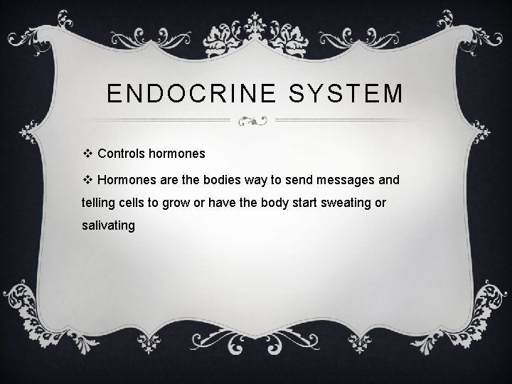 ENDOCRINE SYSTEM v Controls hormones v Hormones are the bodies way to send messages