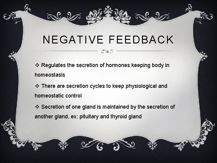 NEGATIVE FEEDBACK v Regulates the secretion of hormones keeping body in homeostasis v There