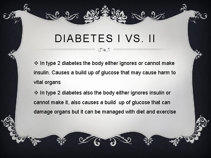 DIABETES I VS. II v In type 2 diabetes the body either ignores or