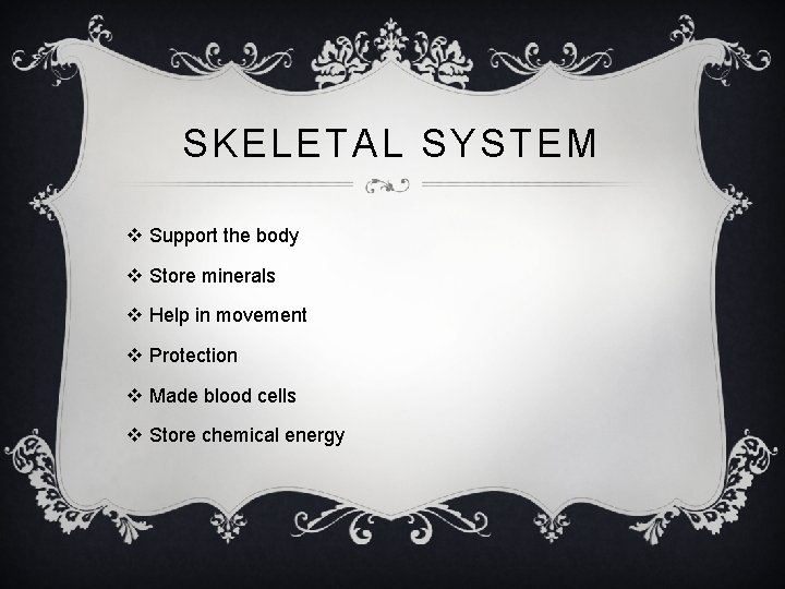SKELETAL SYSTEM v Support the body v Store minerals v Help in movement v