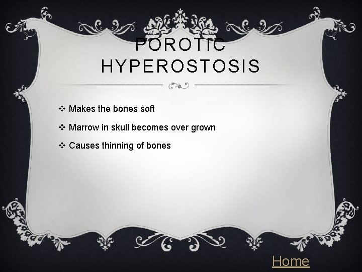 POROTIC HYPEROSTOSIS v Makes the bones soft v Marrow in skull becomes over grown