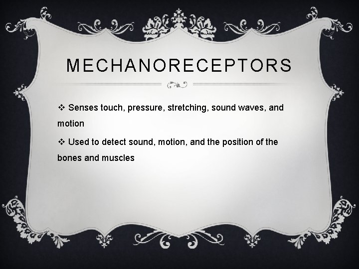 MECHANORECEPTORS v Senses touch, pressure, stretching, sound waves, and motion v Used to detect