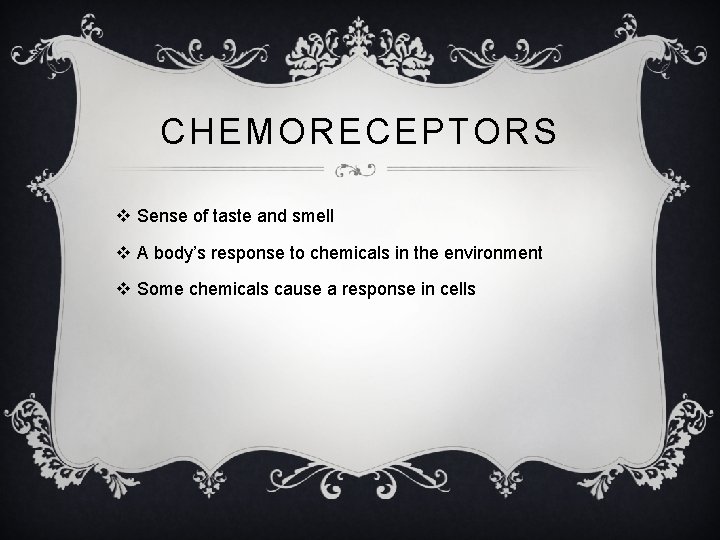 CHEMORECEPTORS v Sense of taste and smell v A body’s response to chemicals in