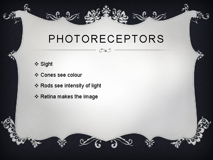 PHOTORECEPTORS v Sight v Cones see colour v Rods see intensity of light v