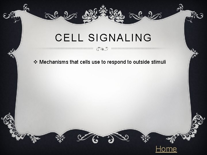 CELL SIGNALING v Mechanisms that cells use to respond to outside stimuli Home 