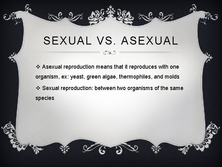 SEXUAL VS. ASEXUAL v Asexual reproduction means that it reproduces with one organism, ex: