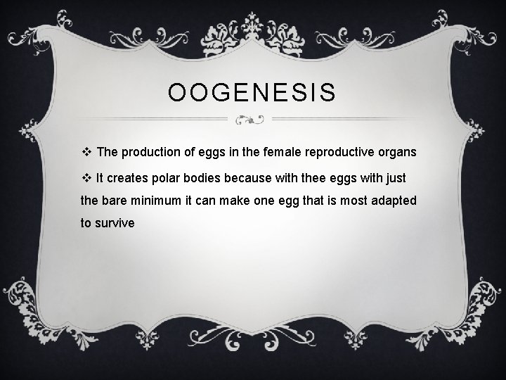 OOGENESIS v The production of eggs in the female reproductive organs v It creates