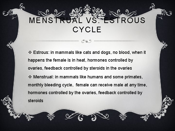 MENSTRUAL VS. ESTROUS CYCLE v Estrous: in mammals like cats and dogs, no blood,