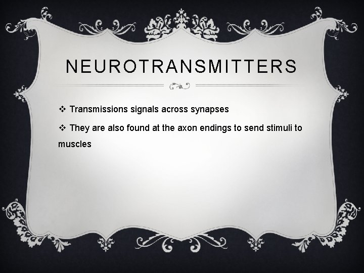 NEUROTRANSMITTERS v Transmissions signals across synapses v They are also found at the axon